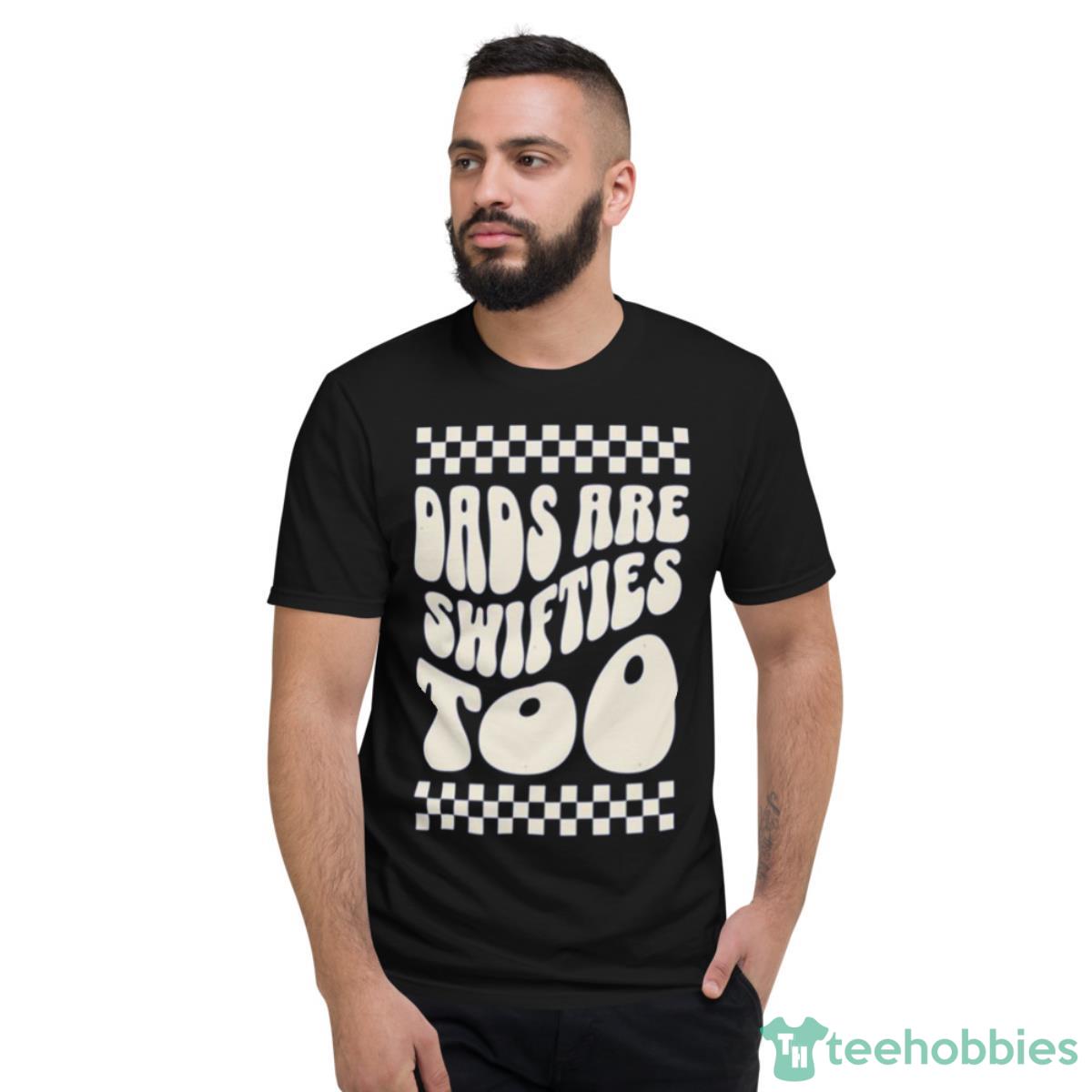Dads Are Swifties Too Dads Fan Shirt - Short Sleeve T-Shirt