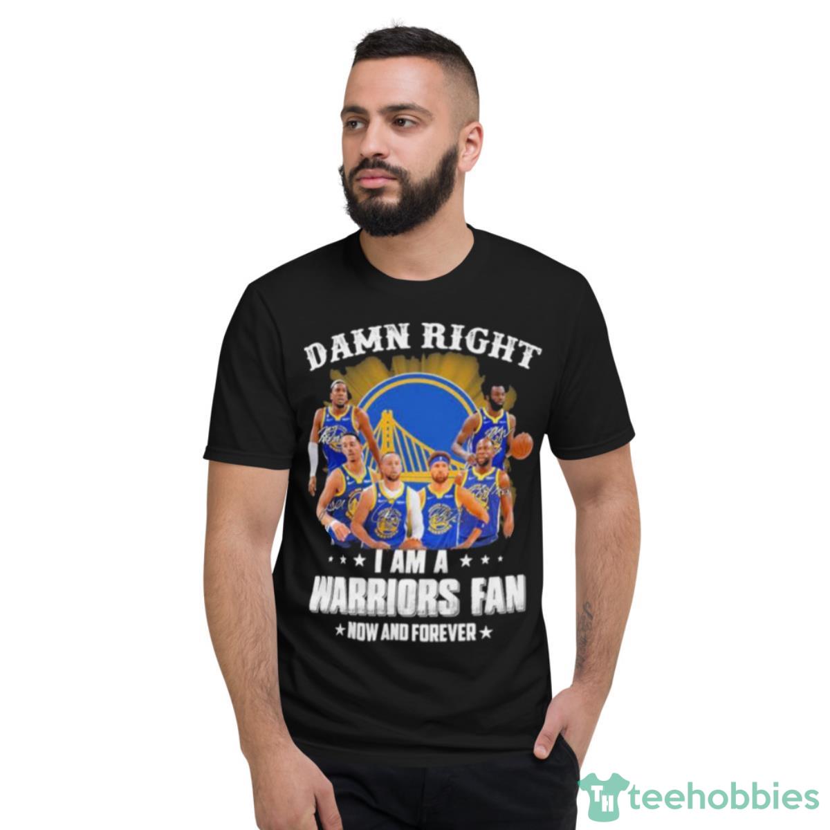 Damn Right I Am A Golden State Warriors Now And Forever 2023 Signatures Shirt - Short Sleeve T-Shirt