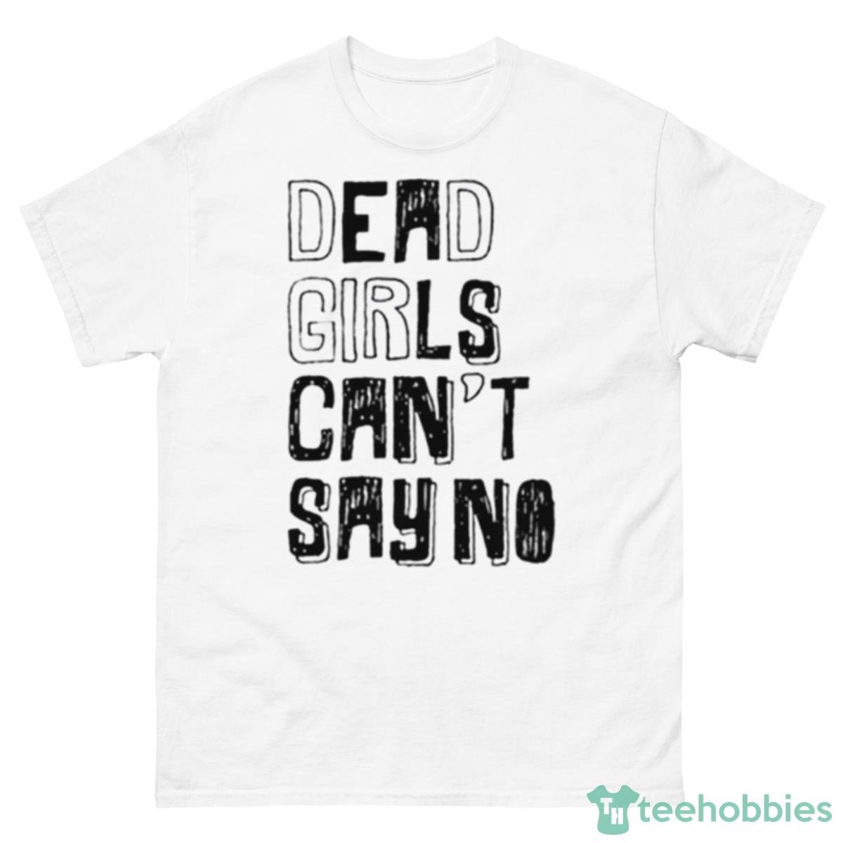 Dead Girls Can’t Say No Shirt - 500 Men’s Classic Tee Gildan