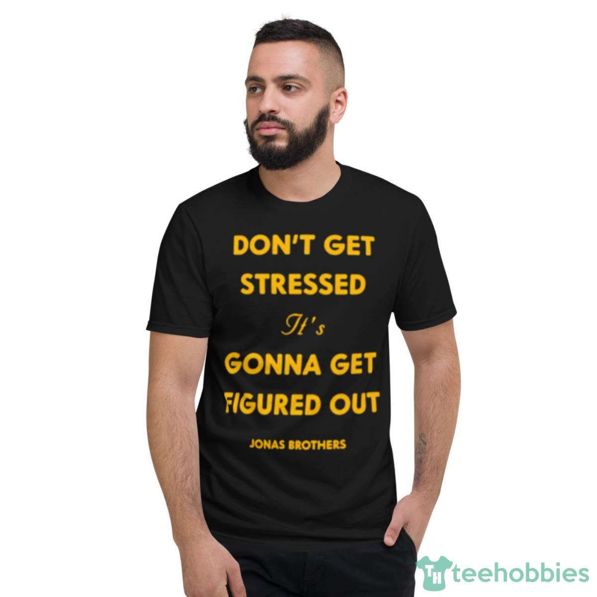 Don’t Get Stressed It’s Gonna Get Figured Out Shirt - Short Sleeve T-Shirt