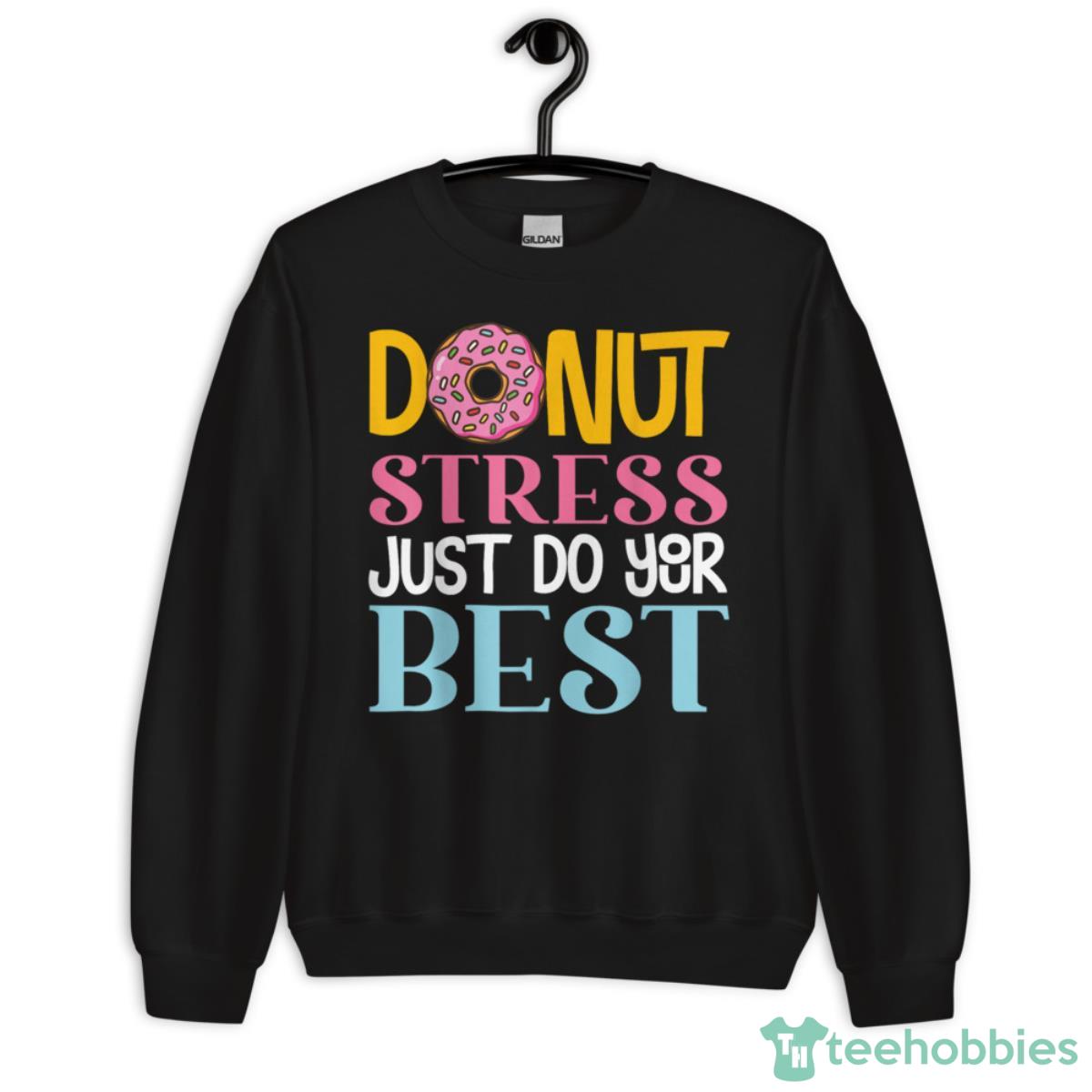 Donut Stress Just Do Your Best Rock The Test Day Teacher Shirt - Unisex Crewneck Sweatshirt