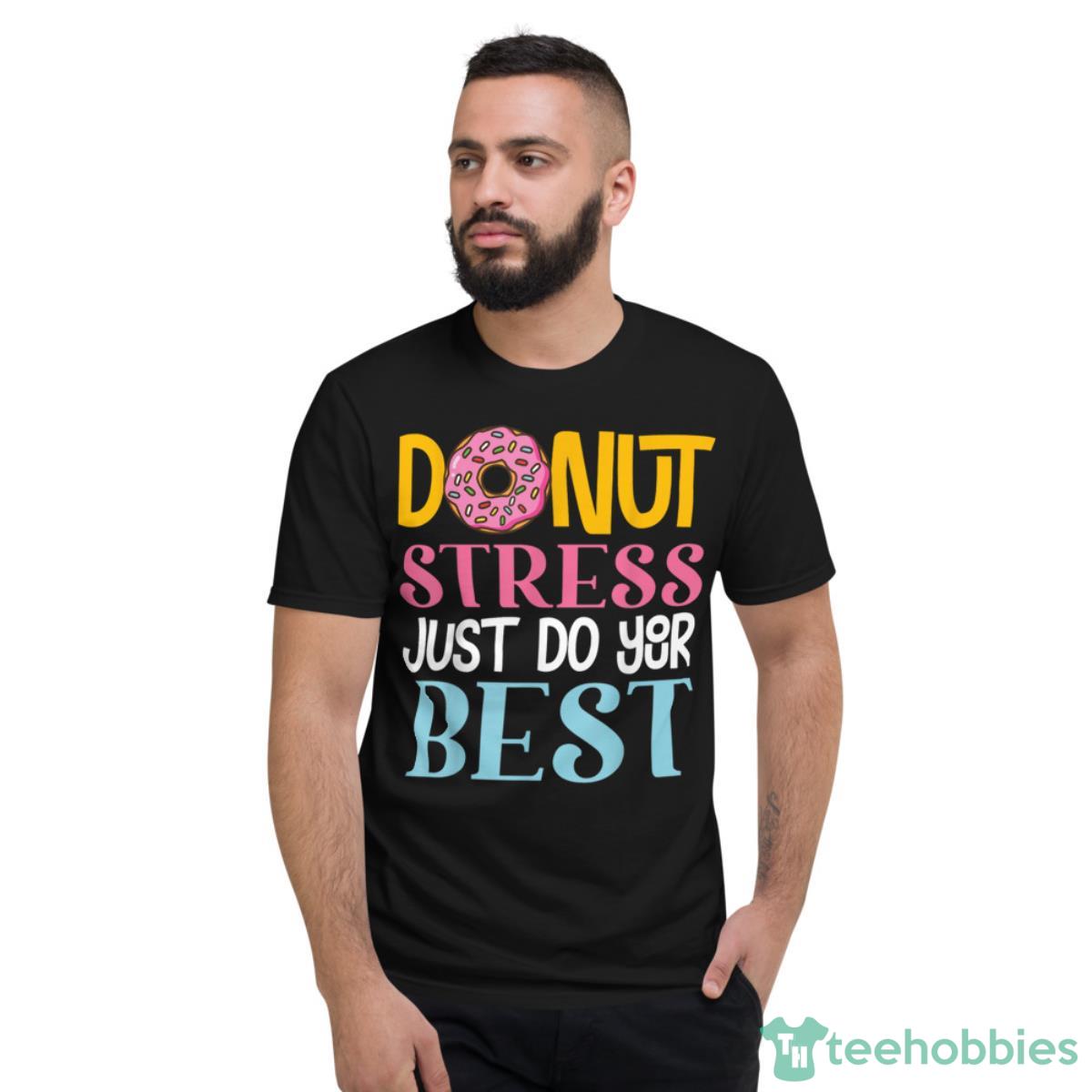Donut Stress Just Do Your Best Rock The Test Day Teacher Shirt - Short Sleeve T-Shirt