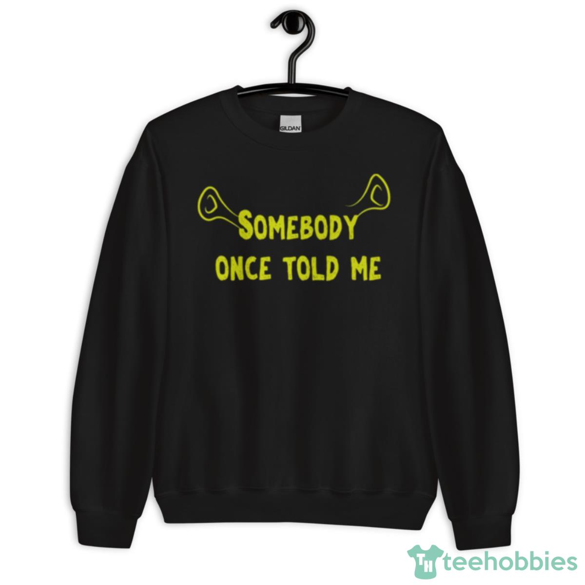 Ears Quote Somebody Once Told Me Shrek Shirt - Unisex Crewneck Sweatshirt
