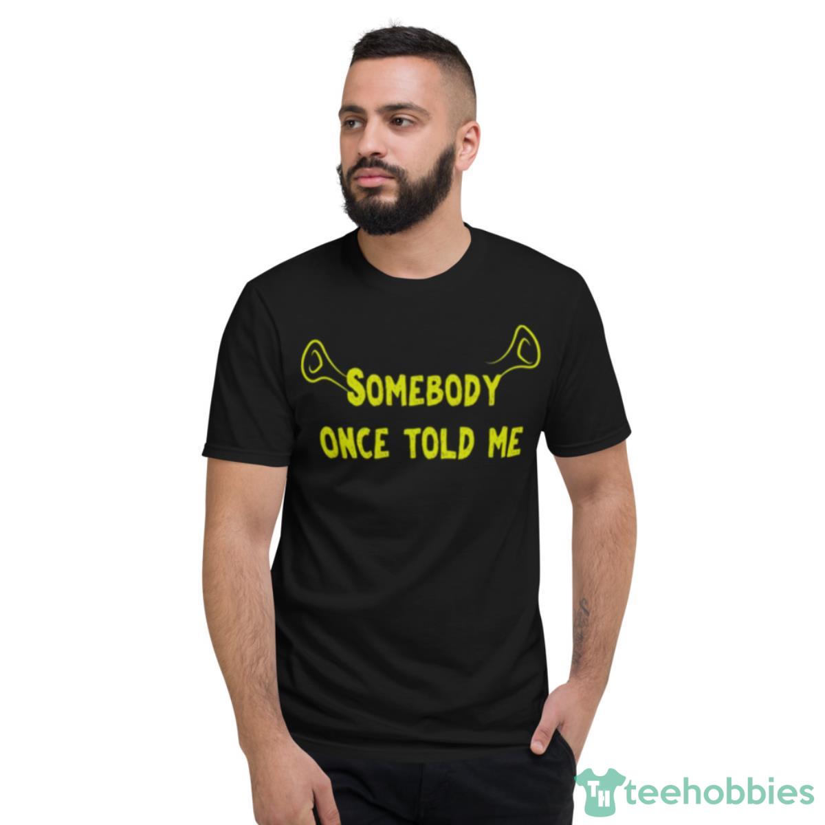 Ears Quote Somebody Once Told Me Shrek Shirt - Short Sleeve T-Shirt