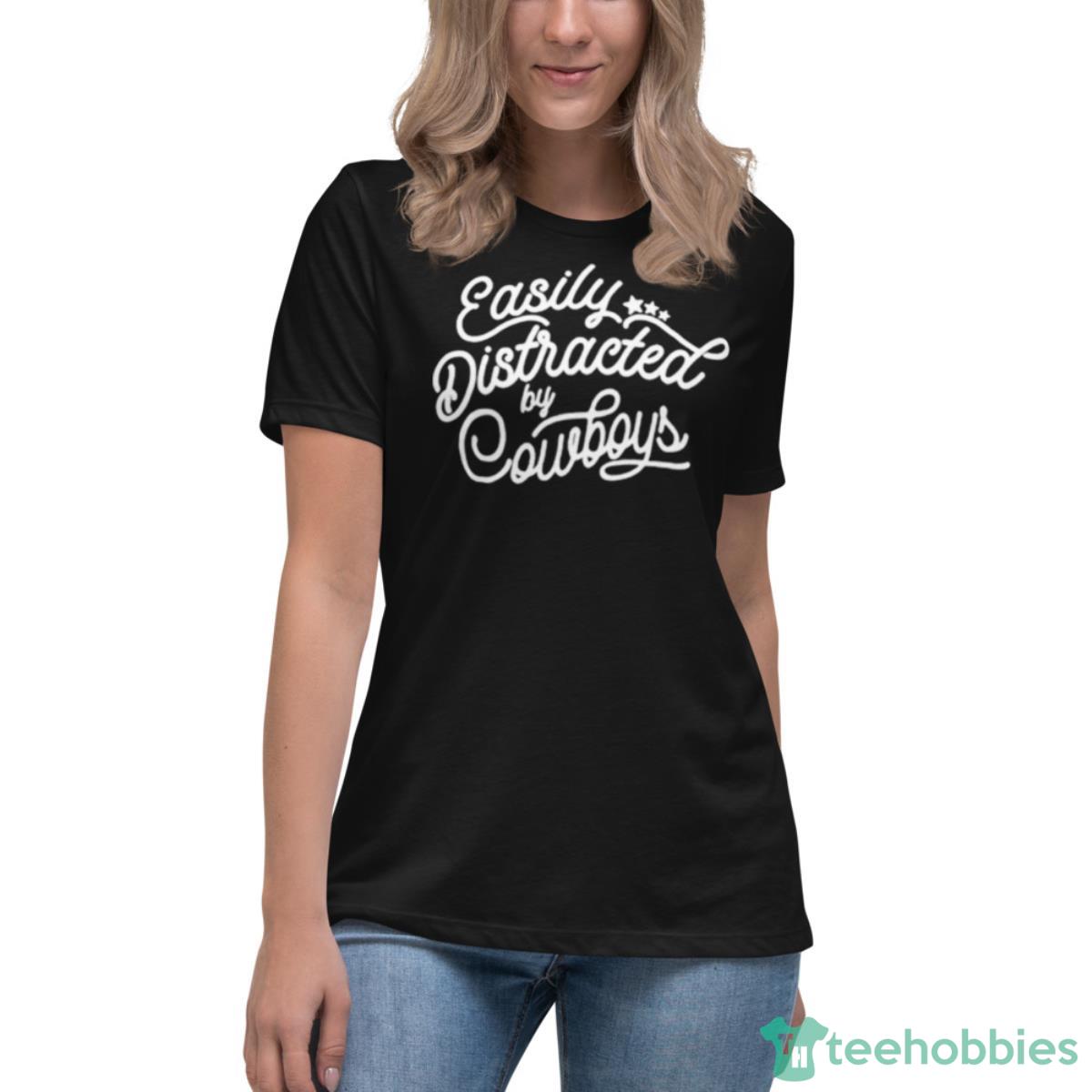 Easily Distracted By Cowboys Shirt - Womens Relaxed Short Sleeve Jersey Tee Easily Distracted By Cowboys Shirt - Womens Relaxed Short Sleeve Jersey Tee