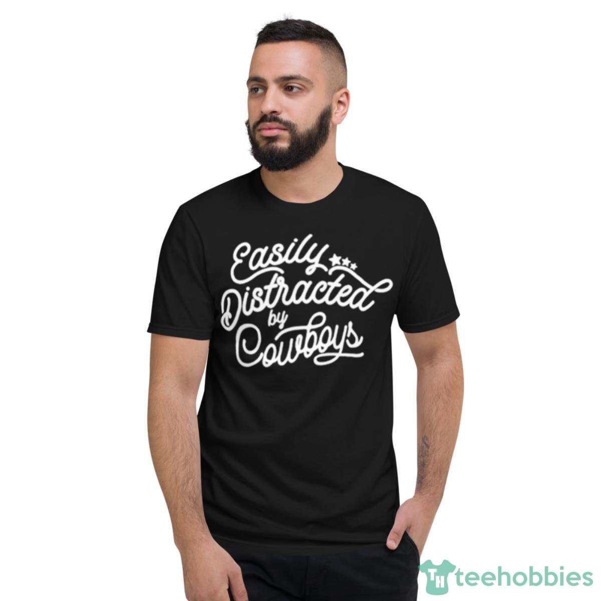 Easily Distracted By Cowboys Shirt - Short Sleeve T-Shirt