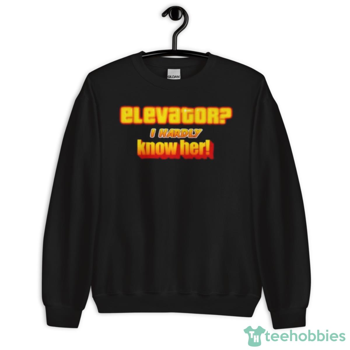 Elevator I Hardly Know Her Shirt - Unisex Crewneck Sweatshirt