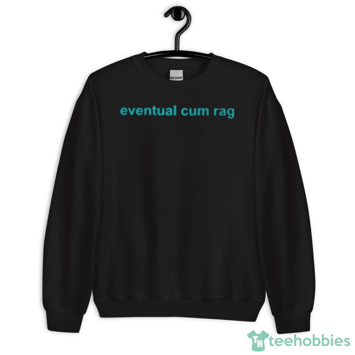 Eventual Cum Rag Shirt - Unisex Crewneck Sweatshirt