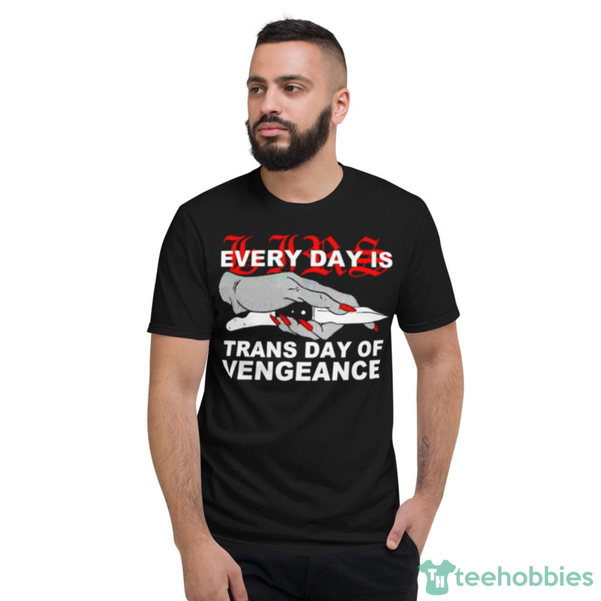 Every Day Is Trans Day Of Vengeance Shirt - Short Sleeve T-Shirt