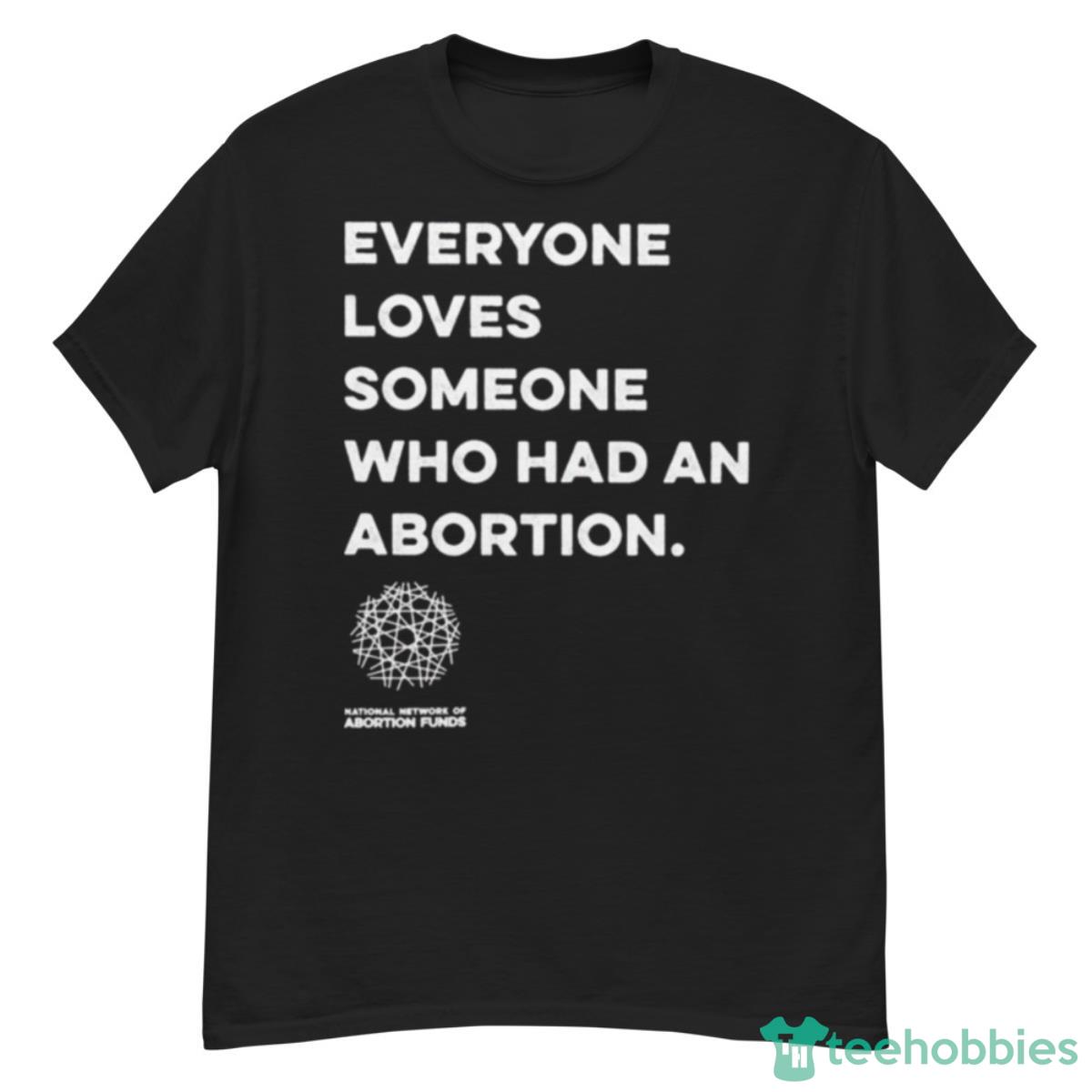 Everyone Loves Someone Who Had An Abortion Shirt - G500 Men’s Classic T-Shirt