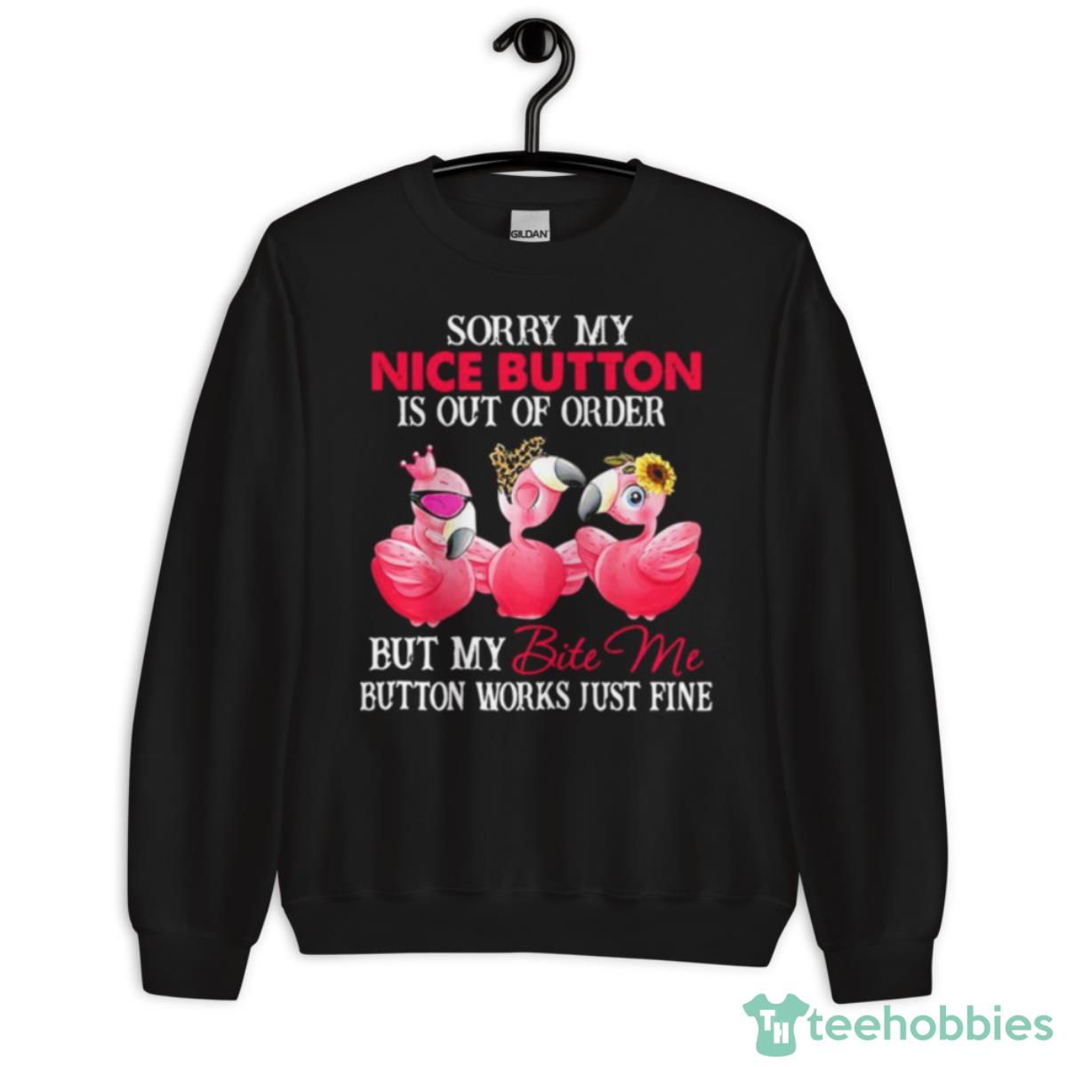 Flamingo Sorry My Nice Button Is Out Order But My Bite Me Shirt - Unisex Crewneck Sweatshirt