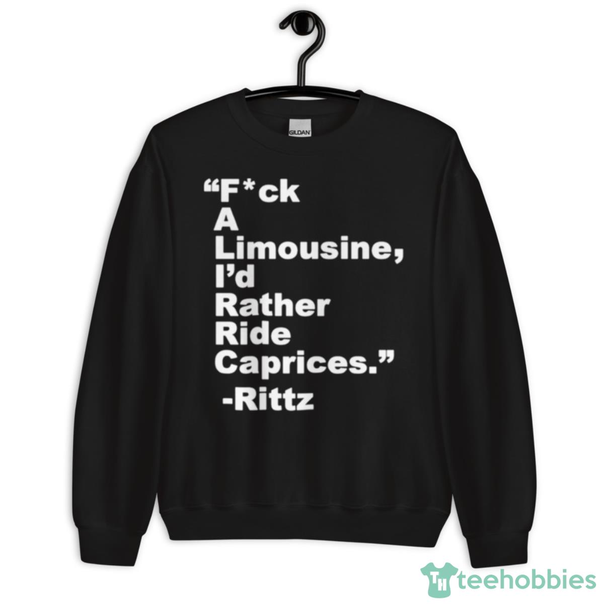 Fuck A Limousine I’d Rather Ride Caprices Rittz Shirt - Unisex Crewneck Sweatshirt