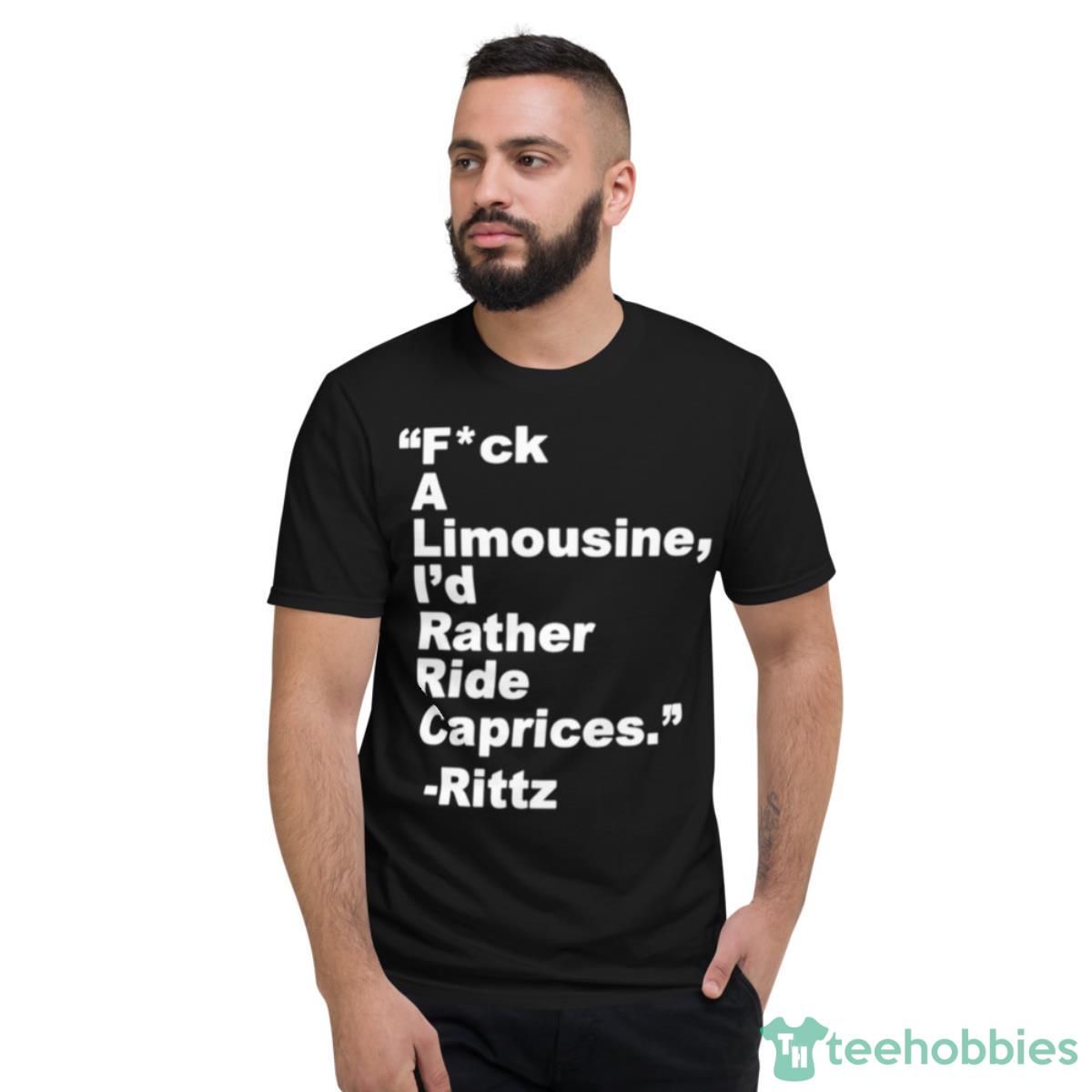 Fuck A Limousine I’d Rather Ride Caprices Rittz Shirt - Short Sleeve T-Shirt