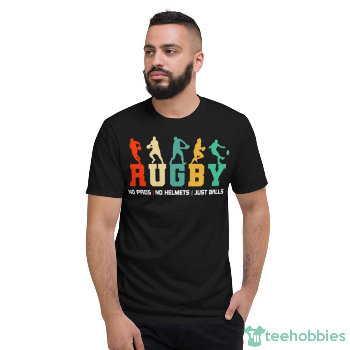 Funny Quote Rugby No Pads No Helmets Just Balls Shirt - Short Sleeve T-Shirt