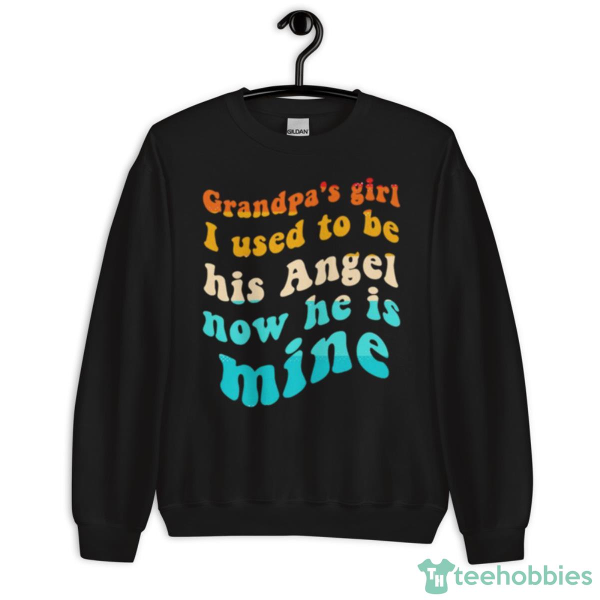 Grandpa’s Girl I Used To Be His Angel Now He Is Mine T Shirt - Unisex Crewneck Sweatshirt