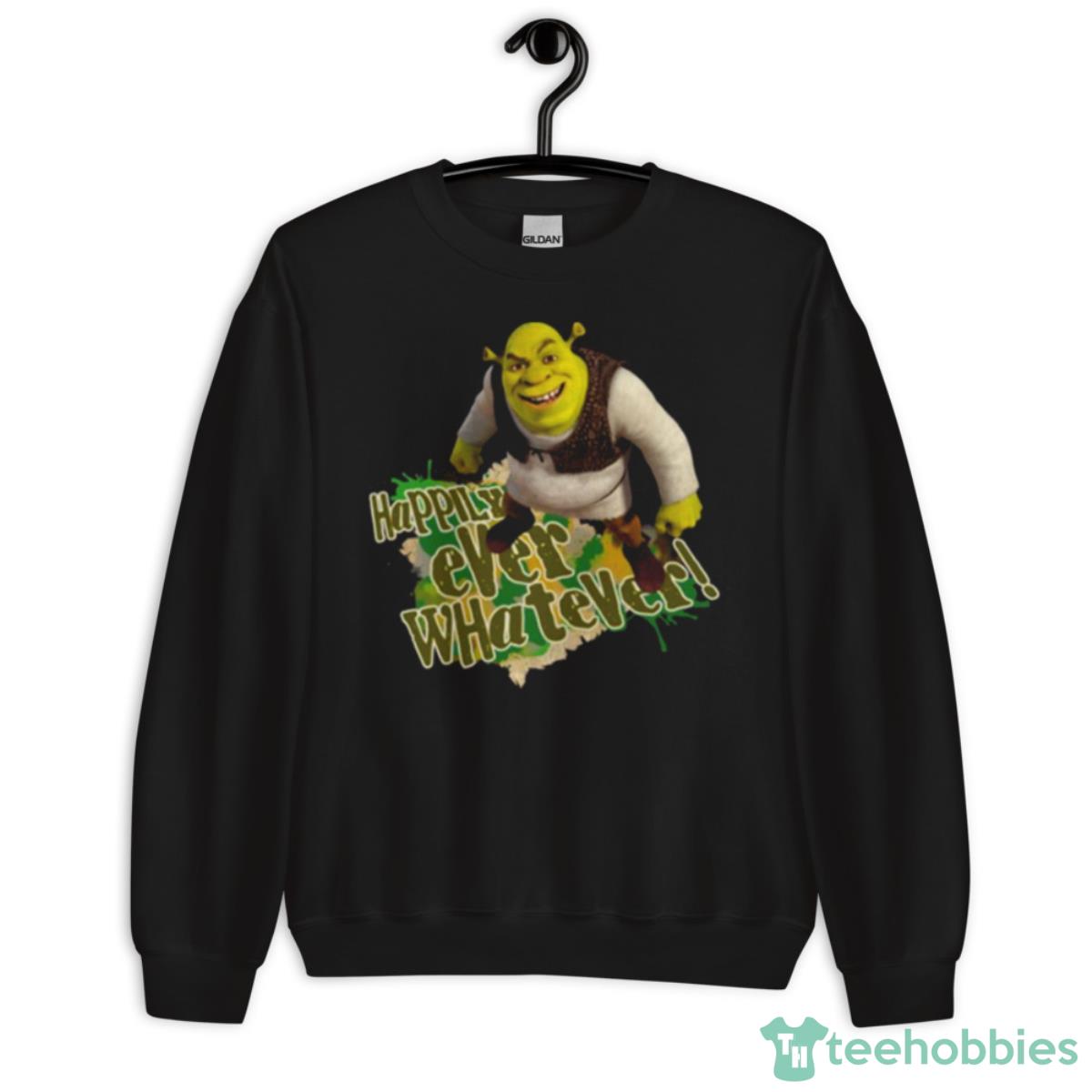 Happily Ever Whatever Sherk Shirt - Unisex Crewneck Sweatshirt