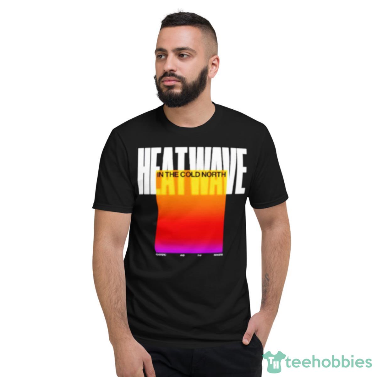 Heatwave In The Cold North Shirt - Short Sleeve T-Shirt