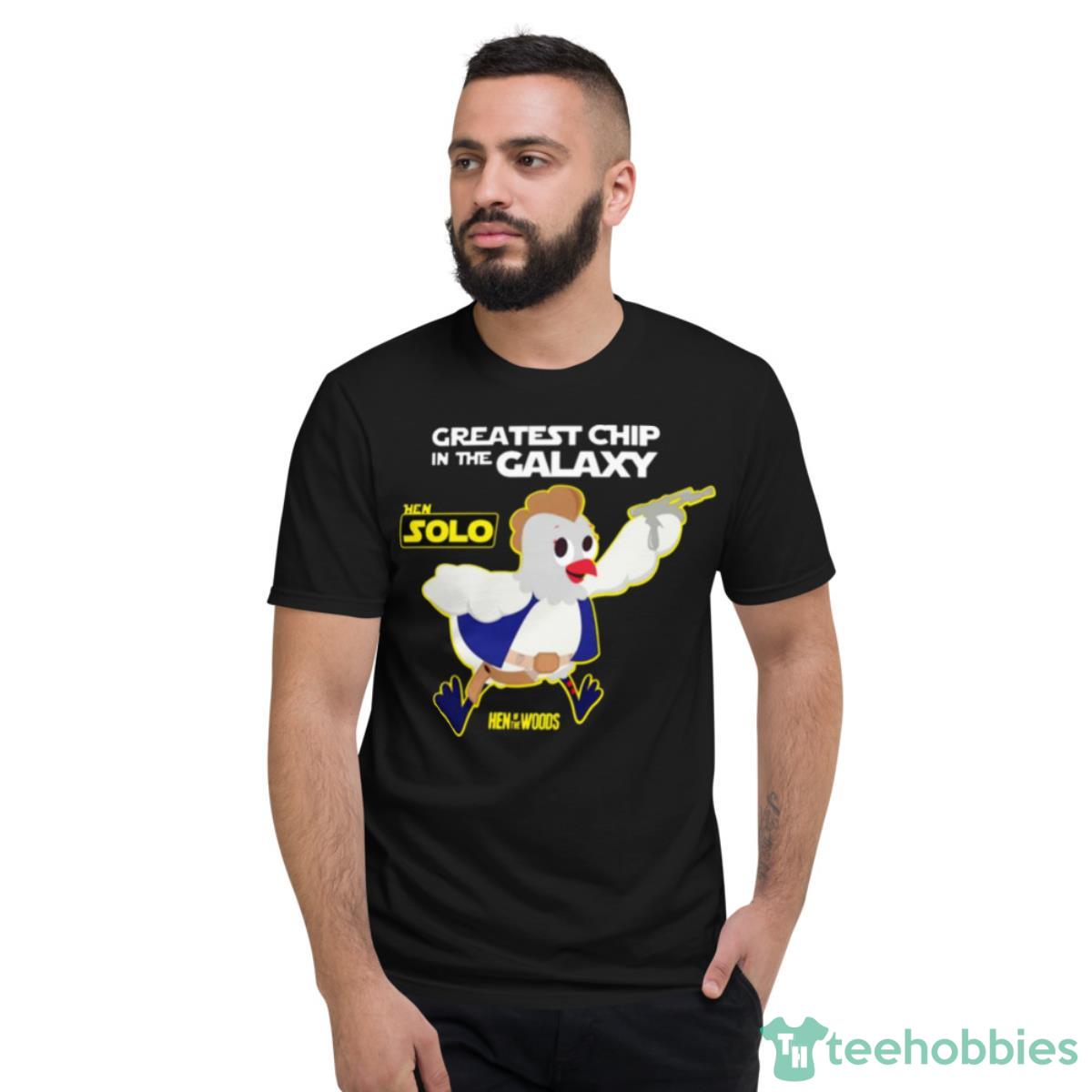 Hen Solo Greatest Chip In The Galaxy Shirt - Short Sleeve T-Shirt