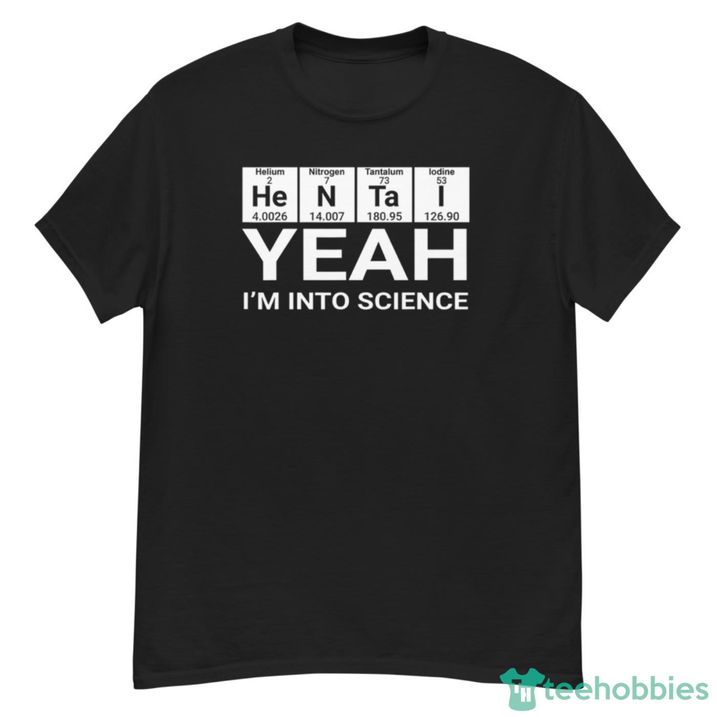Hentai Yeah I’m Into Science Shirt - G500 Men’s Classic T-Shirt