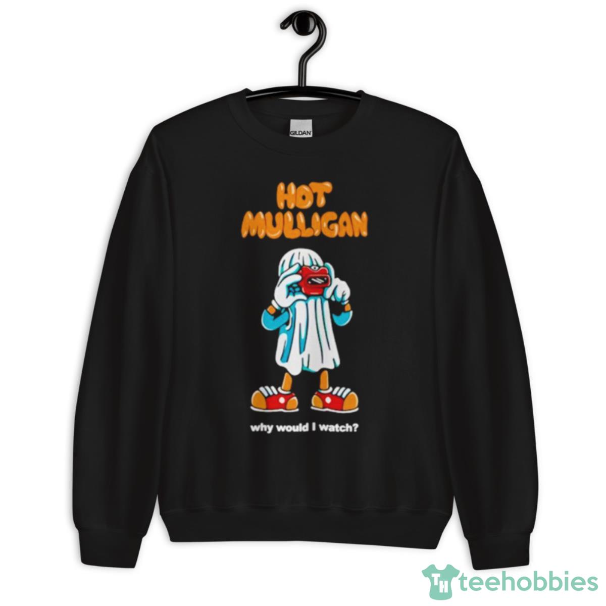 Hot Mulligan Why Would I Watch Shirt - Unisex Crewneck Sweatshirt