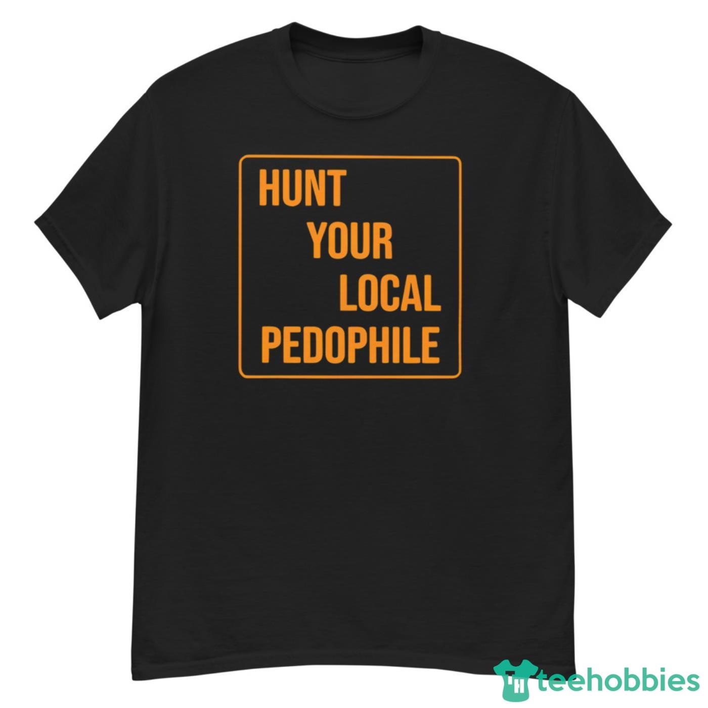 Hunt Your Local Pedophile Shirt - G500 Men’s Classic T-Shirt