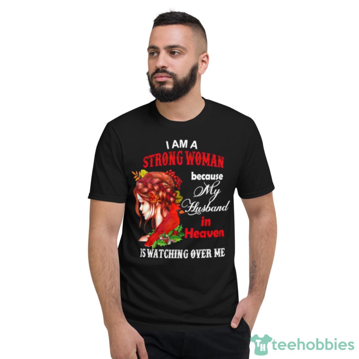 I Am A Strong Woman Because My Husband In Heaven Is Watching Over Me Shirt - Short Sleeve T-Shirt