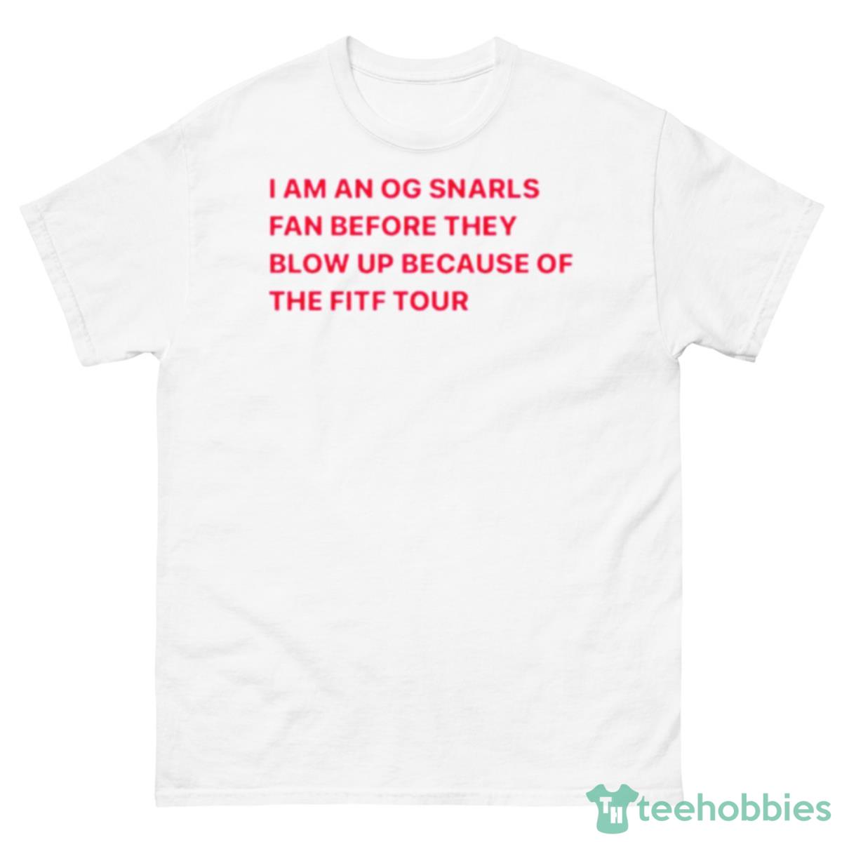I Am An Og Snarls Fan Before They Blow Up Because Of The Fitf Tour Shirt - 500 Men’s Classic Tee Gildan