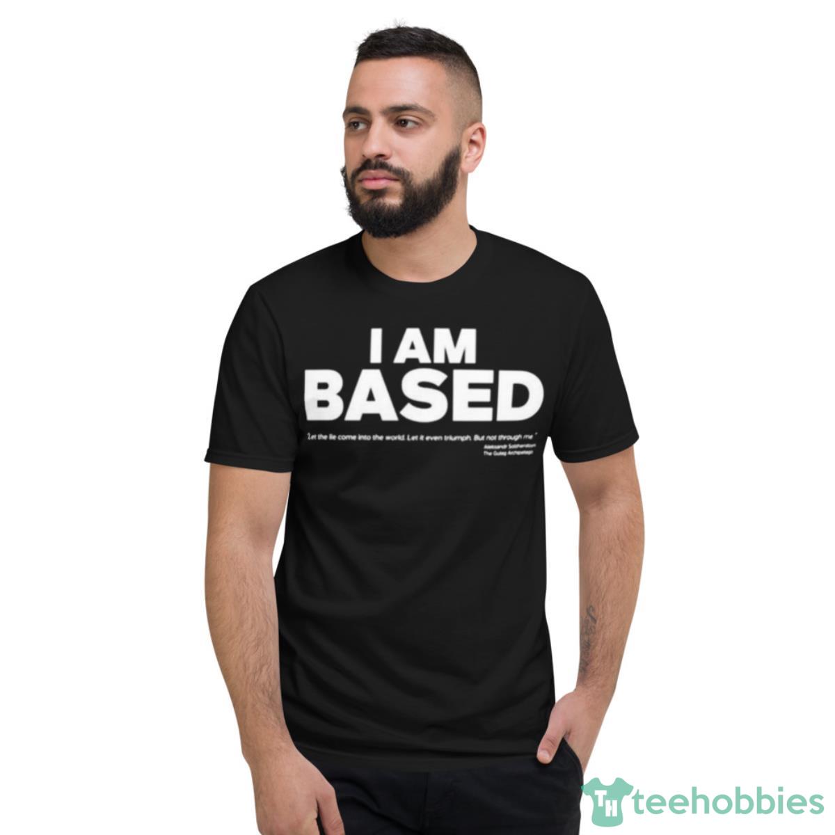 I Am Based Shirt - Short Sleeve T-Shirt