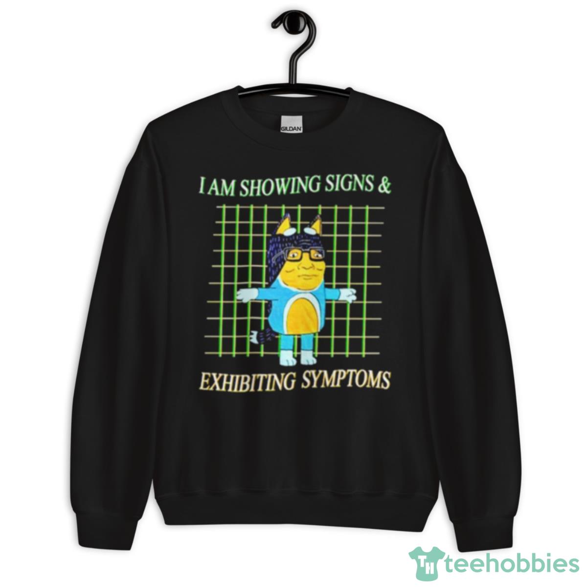 I Am Showing Signs And Exhibiting Symptoms Shirt - Unisex Crewneck Sweatshirt