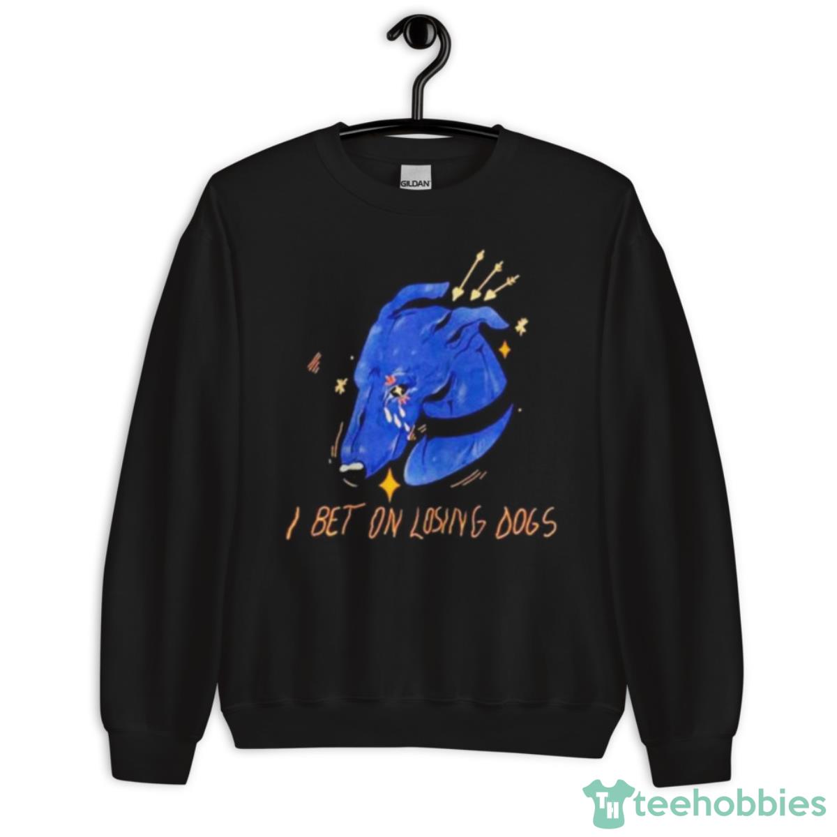 I Bet On Losing Dogs Shirt - Unisex Crewneck Sweatshirt