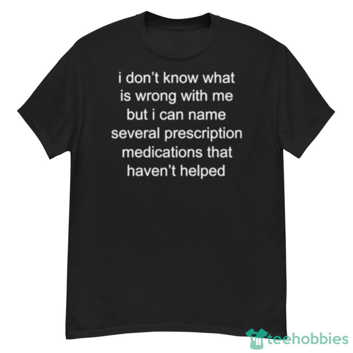I Don’t Know What Is Wrong With Me Shirt - G500 Men’s Classic T-Shirt