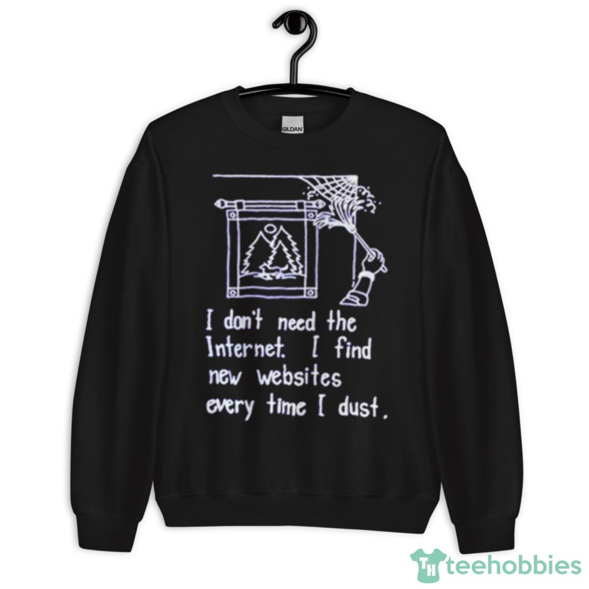 I Don’t Need The Internet Shirt - Unisex Crewneck Sweatshirt