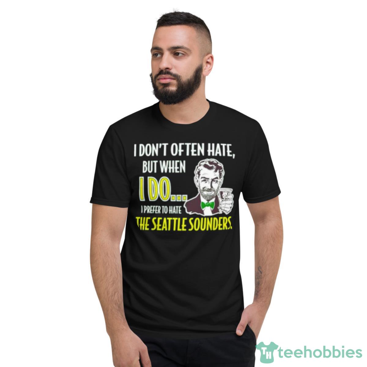 I Don’t Often Hate But When I Do I Prefer To Hate The Seattle Sounders Shirt - Short Sleeve T-Shirt