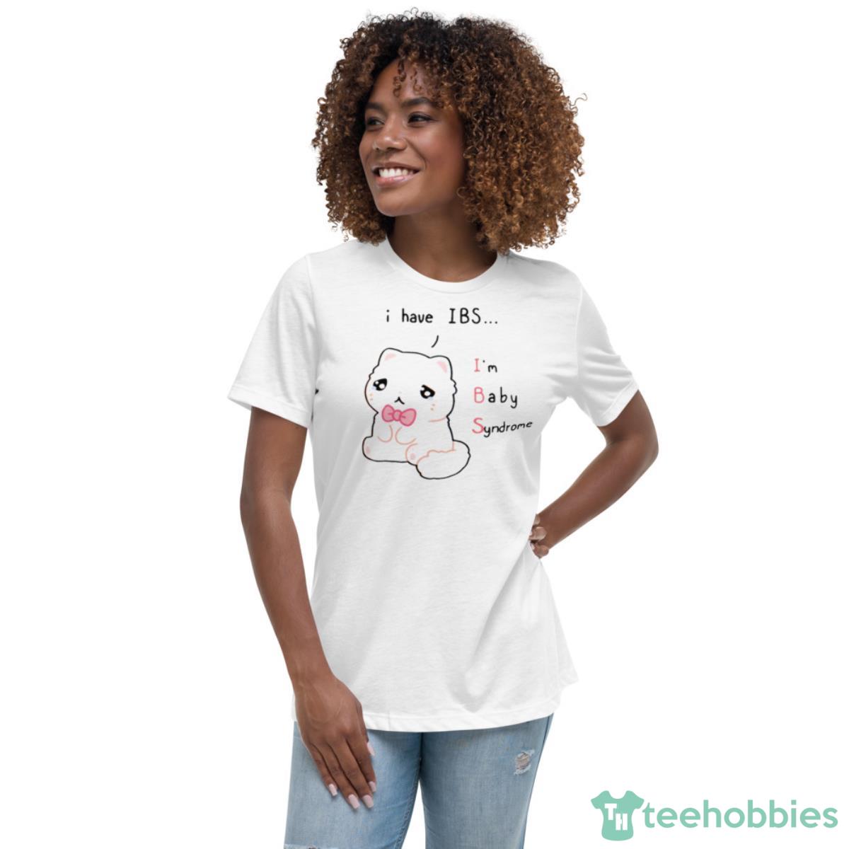 I Have Ibs I’m Baby Syndrome Shirt - Womens Relaxed Short Sleeve Jersey Tee I Have Ibs I’m Baby Syndrome Shirt - Womens Relaxed Short Sleeve Jersey Tee