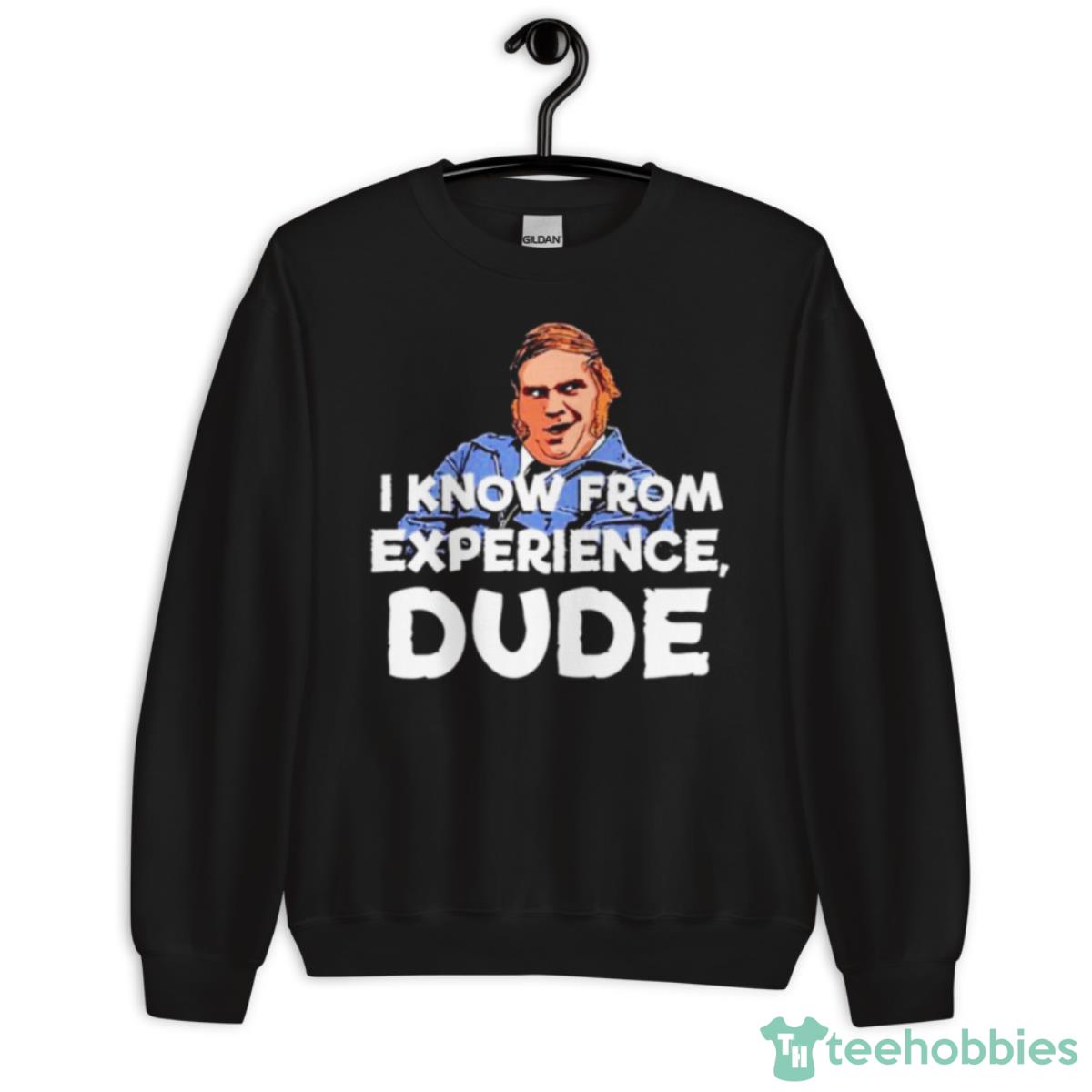 I Know From Experience Dude Shirt - Unisex Crewneck Sweatshirt
