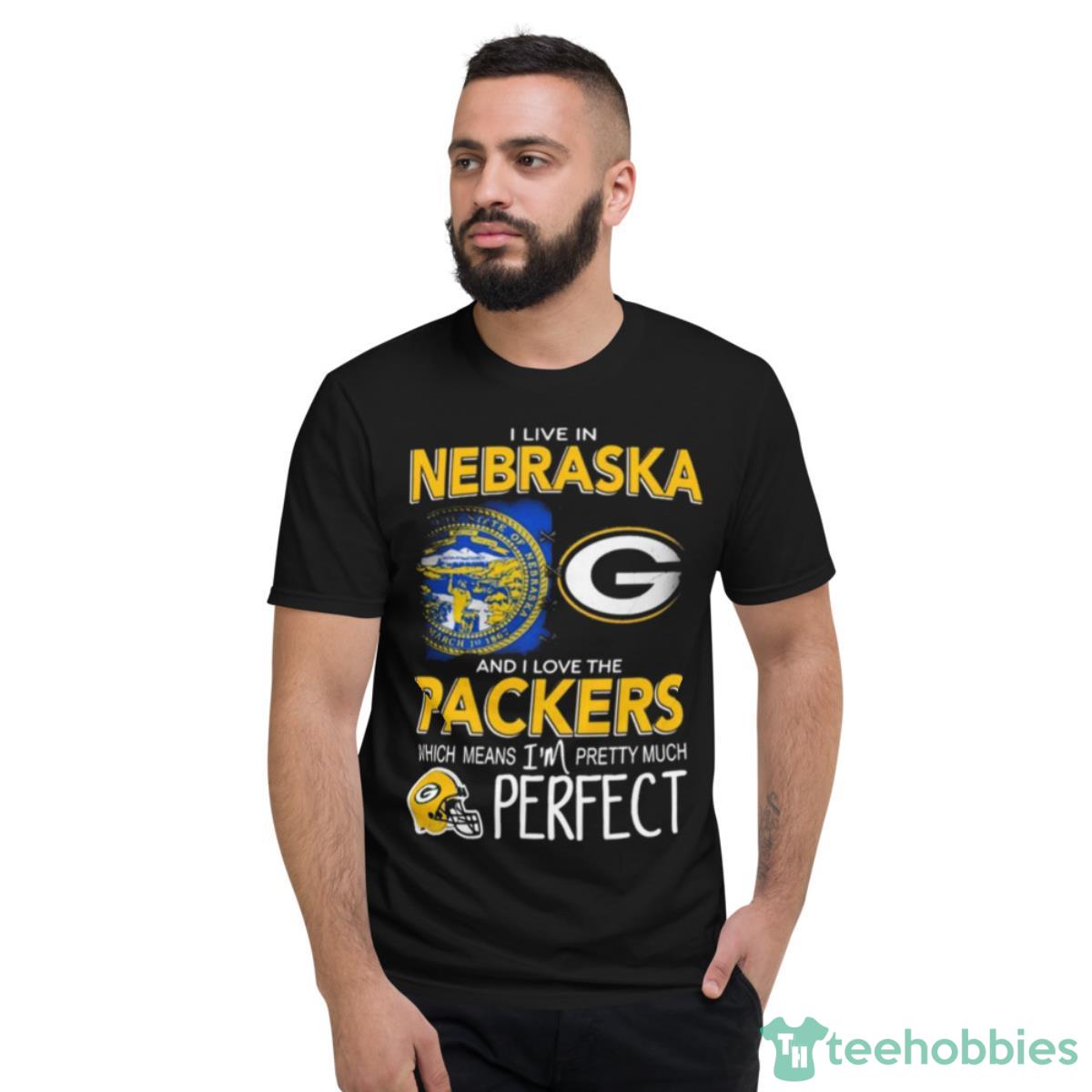 I Live In Nebraska And I Love The Packers Which Means I’m Pretty Much Perfect Shirt - Short Sleeve T-Shirt