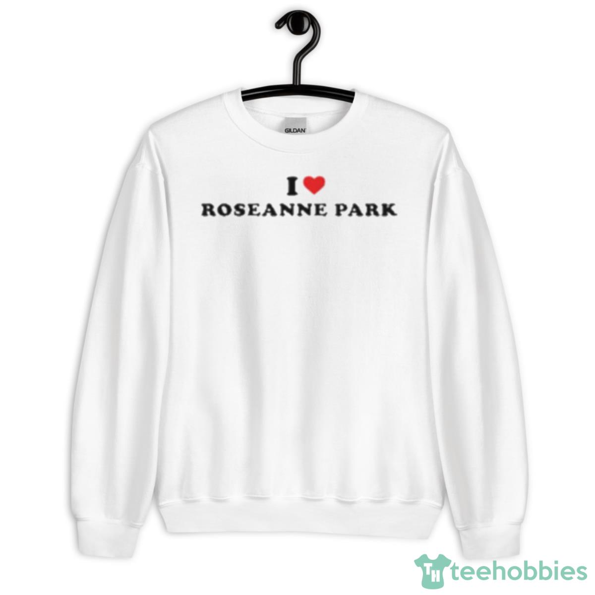 I Love Roseanne Park Shirt - Unisex Heavy Blend Crewneck Sweatshirt