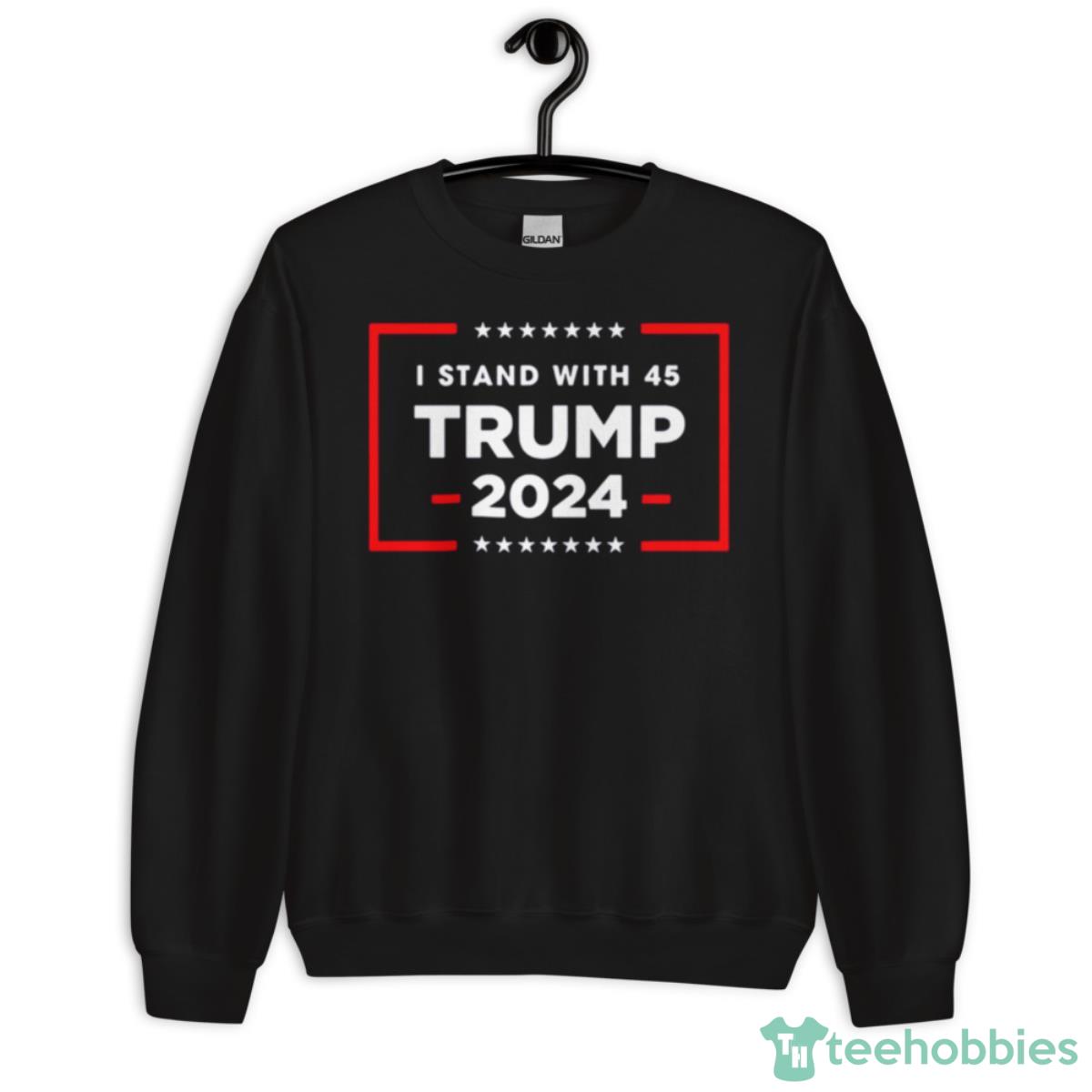 I Stand With 45 TRUMP 2024 Shirt - Unisex Crewneck Sweatshirt