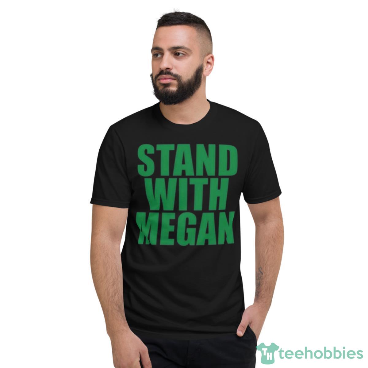 I Stand With Megan Shirt - Short Sleeve T-Shirt
