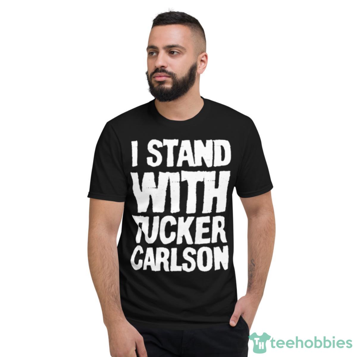I Stand With Tucker Carlson Shirt - Short Sleeve T-Shirt