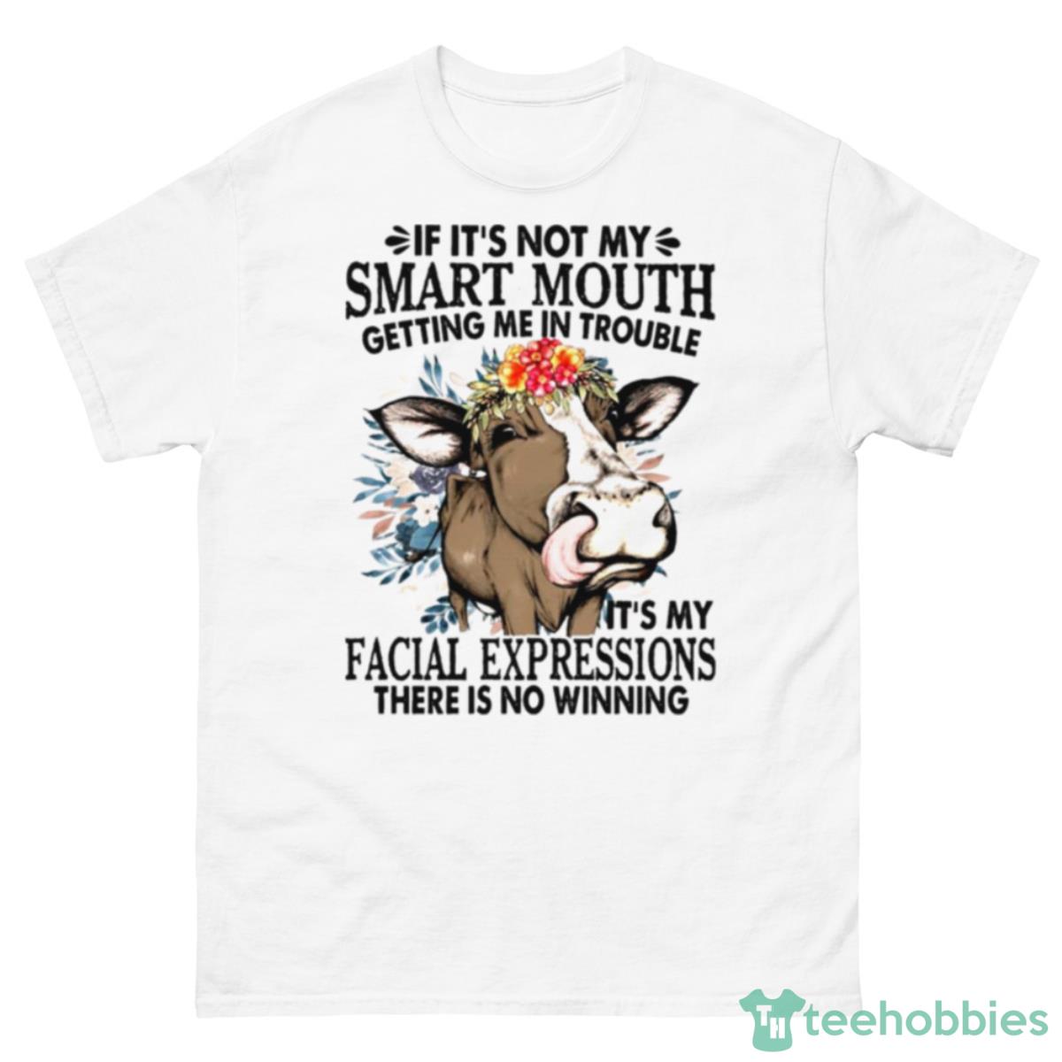 If It’s Not My Smart Mouth It’s My Facial Expressions Cow Shirt - 500 Men’s Classic Tee Gildan