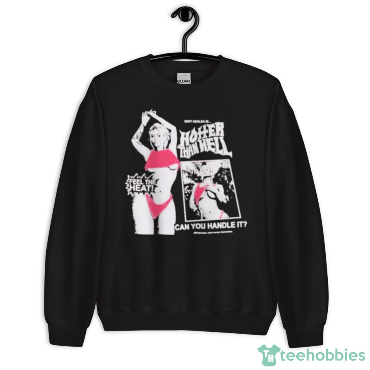 Iggy Azalea Is Hotter Than Hell Shirt - Unisex Crewneck Sweatshirt