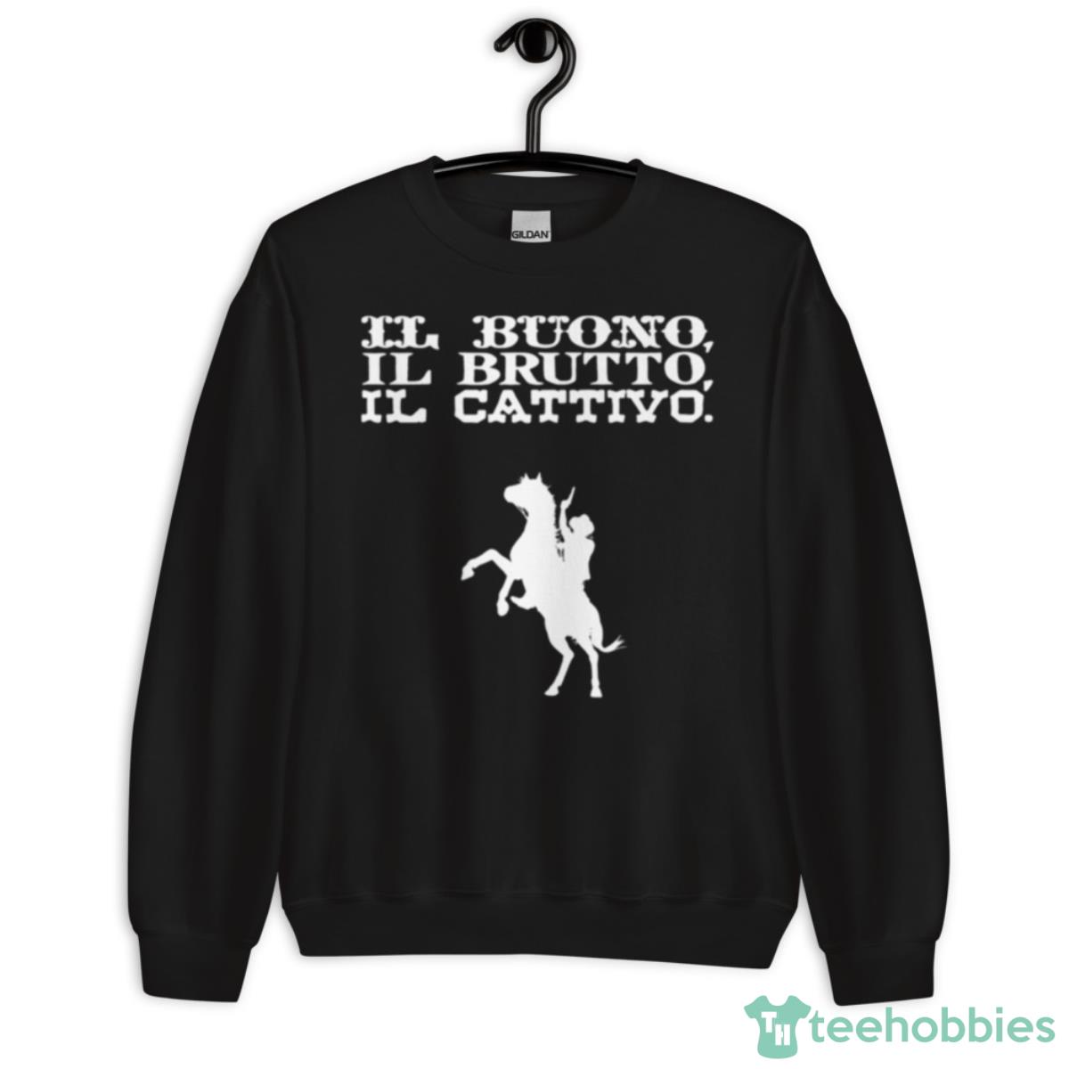 Il Buono Il Brutto Il Cattivo The Good The Bad And The Ugly Shirt - Unisex Crewneck Sweatshirt