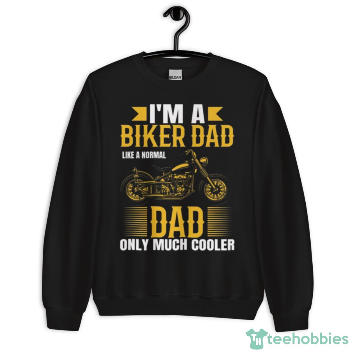 I’m A Biker Dad Like A Normal Dad Only Much Cooler Shirt - Unisex Crewneck Sweatshirt