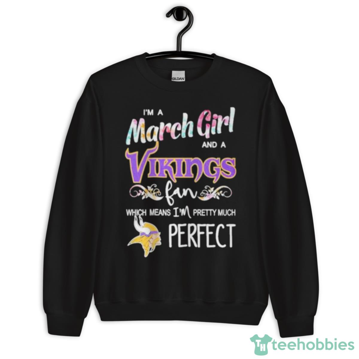 Im A March Girl And A Minnesota Vikings Fan Which Means Im Pretty Much Perfect Shirt - Unisex Crewneck Sweatshirt