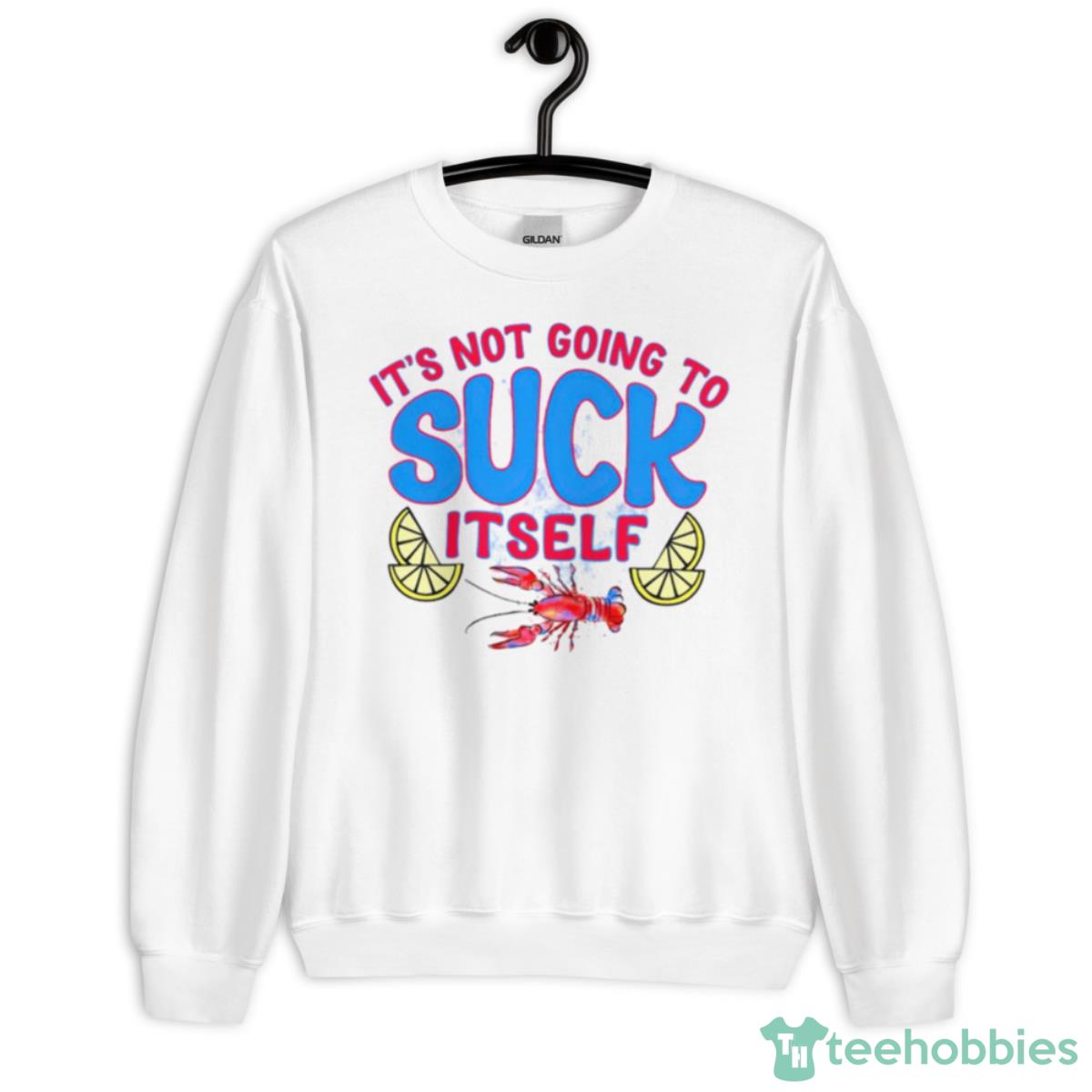 It’s Not Going To Suck Itself Shirt - Unisex Heavy Blend Crewneck Sweatshirt