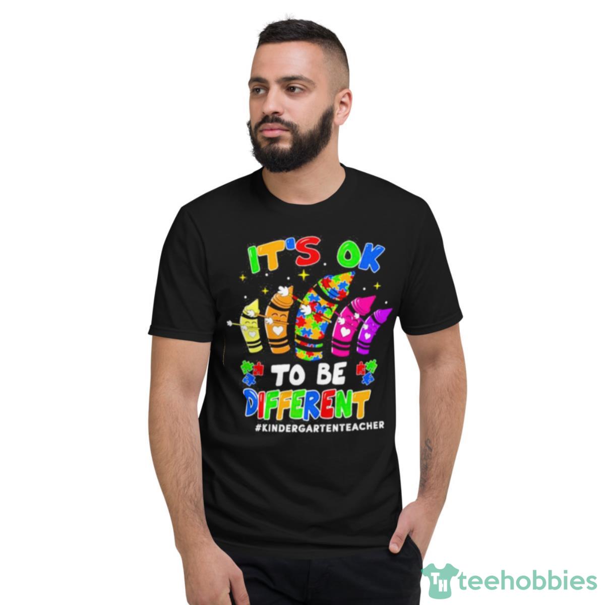 It’s Ok To Be Different Kindergarten Teacher Shirt - Short Sleeve T-Shirt