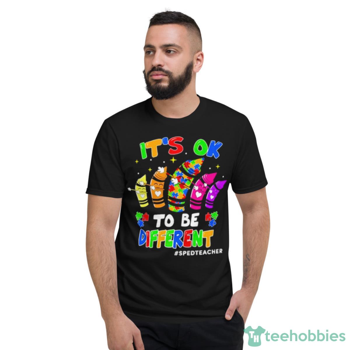 It’s Ok To Be Different SPED Teacher Shirt - Short Sleeve T-Shirt