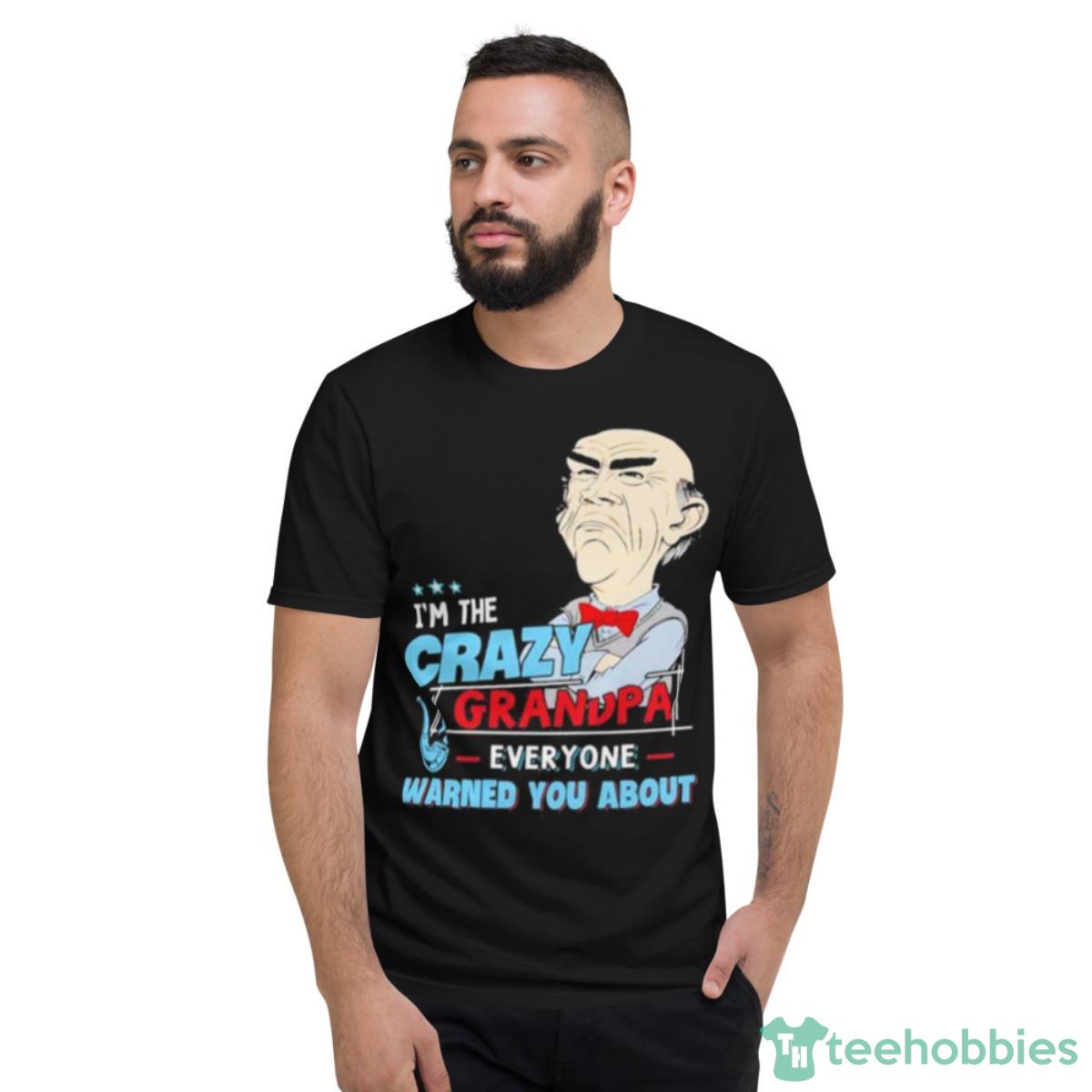 Jeff Dunham I’m The Crazy Grandpa Everyone Warned You About Shirt - Short Sleeve T-Shirt