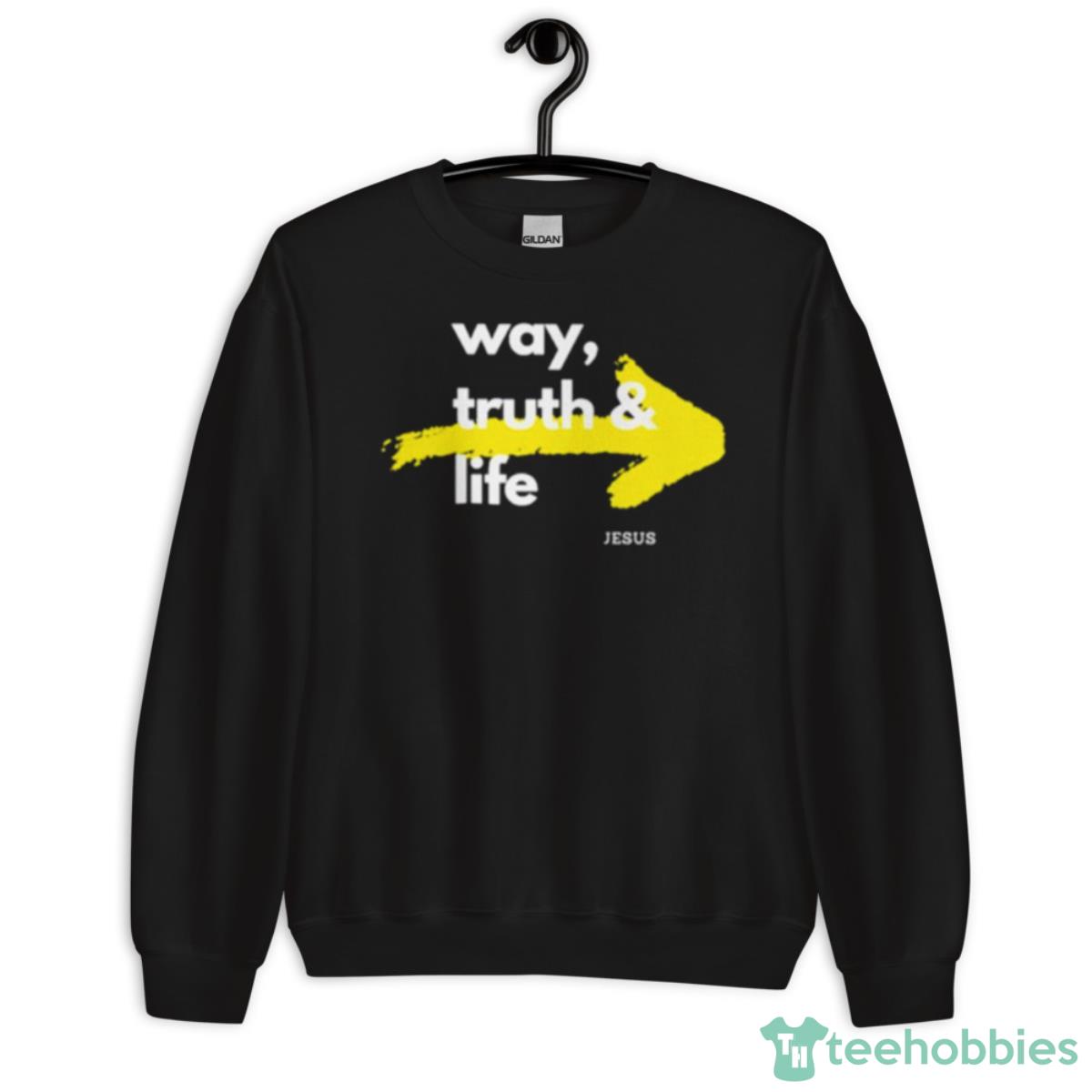 Jesus Is The Way The Truth And The Life Shirt - Unisex Crewneck Sweatshirt